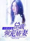 闪婚成爱：总裁强宠娇妻