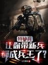 特种兵：让你带新兵，都成兵王了？